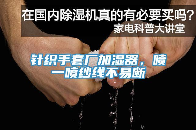 針織手套廠(chǎng)加濕器，噴一噴紗線(xiàn)不易斷