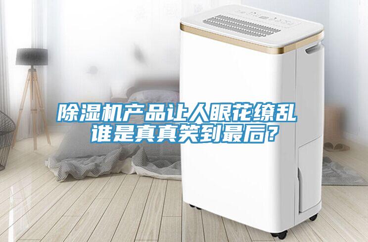 除濕機產(chǎn)品讓人眼花繚亂 誰(shuí)是真真笑到最后？