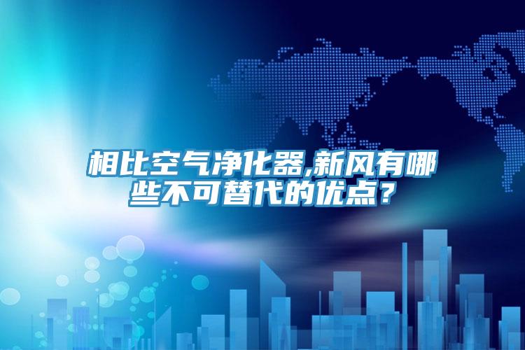 相比空氣凈化器,新風(fēng)有哪些不可替代的優(yōu)點(diǎn)？