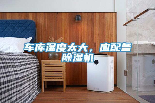 車(chē)庫濕度太大，應配備除濕機