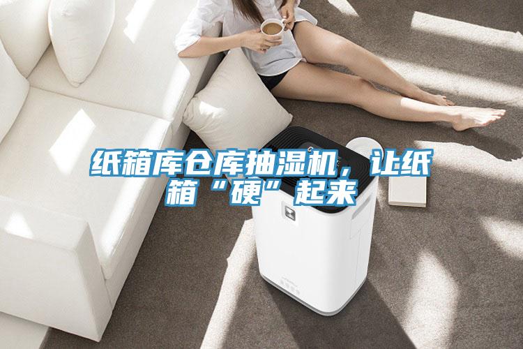 紙箱庫倉庫抽濕機，讓紙箱“硬”起來(lái)