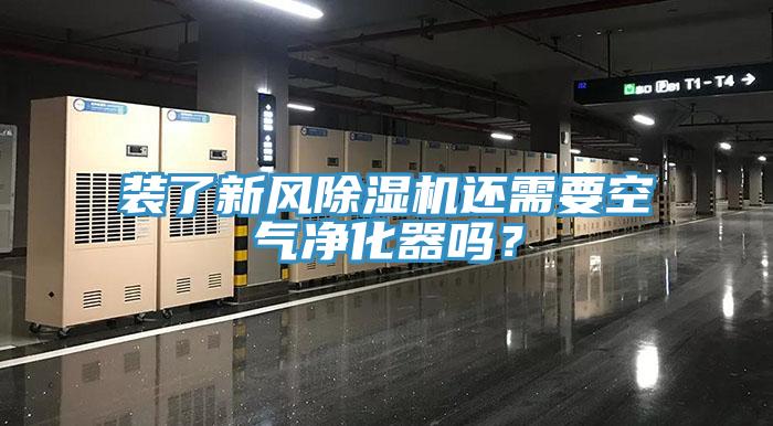 裝了新風(fēng)除濕機還需要空氣凈化器嗎？