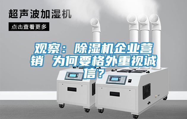 觀(guān)察：除濕機企業(yè)營(yíng)銷(xiāo) 為何要格外重視誠信？