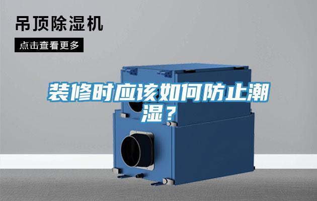 裝修時(shí)應該如何防止潮濕？