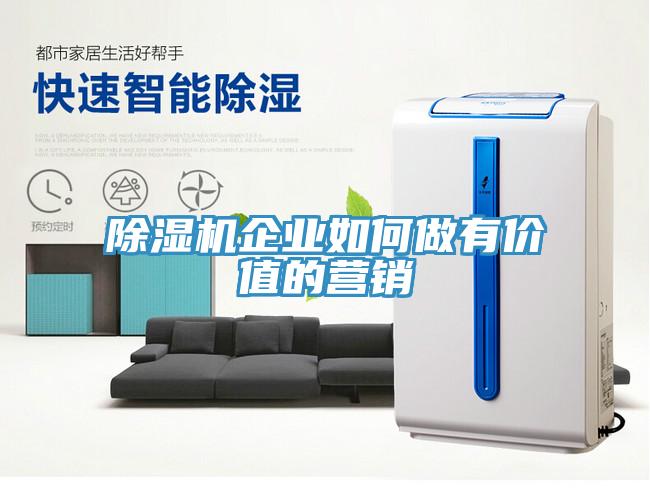 除濕機企業(yè)如何做有價(jià)值的營(yíng)銷(xiāo)