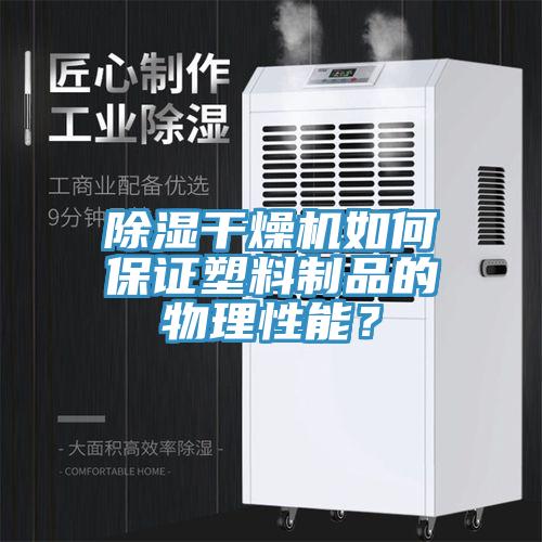除濕干燥機如何保證塑料制品的物理性能？