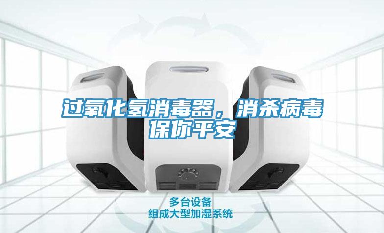 過(guò)氧化氫消毒器，消殺病毒保你平安