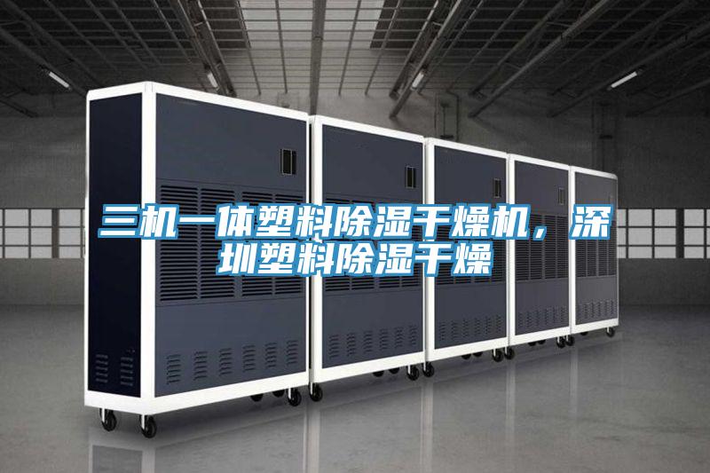 三機一體塑料除濕干燥機，深圳塑料除濕干燥