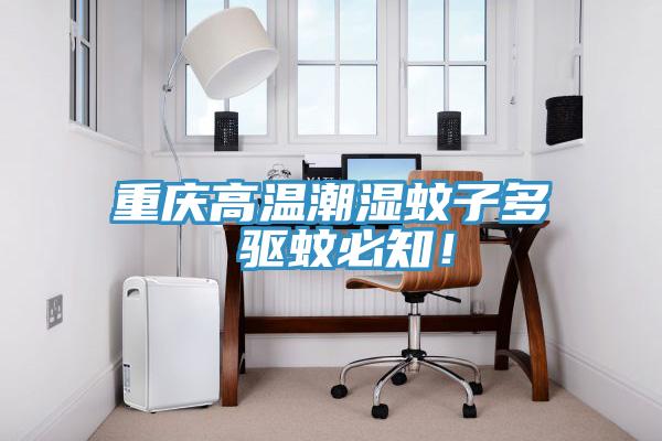 重慶高溫潮濕蚊子多 驅蚊必知！
