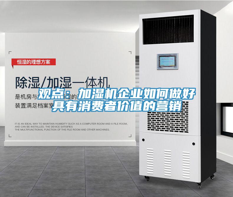 觀(guān)點(diǎn)：加濕機企業(yè)如何做好具有消費者價(jià)值的營(yíng)銷(xiāo)