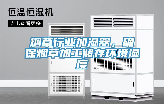 煙草行業(yè)加濕器，確保煙草加工儲存環(huán)境濕度