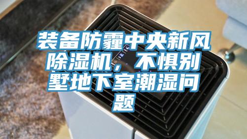 裝備防霾中央新風(fēng)除濕機，不懼別墅地下室潮濕問(wèn)題