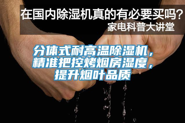 分體式耐高溫除濕機，精準把控烤煙房濕度，提升煙葉品質(zhì)