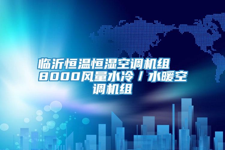 臨沂恒溫恒濕空調機組  8000風(fēng)量水冷／水暖空調機組