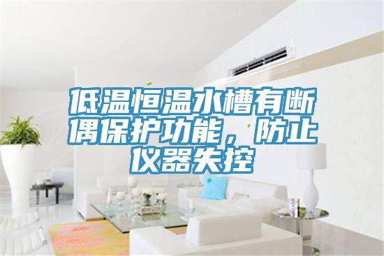 低溫恒溫水槽有斷偶保護功能，防止儀器失控