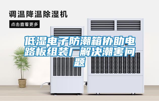 低濕電子防潮箱協(xié)助電路板組裝廠(chǎng)解決潮害問(wèn)題