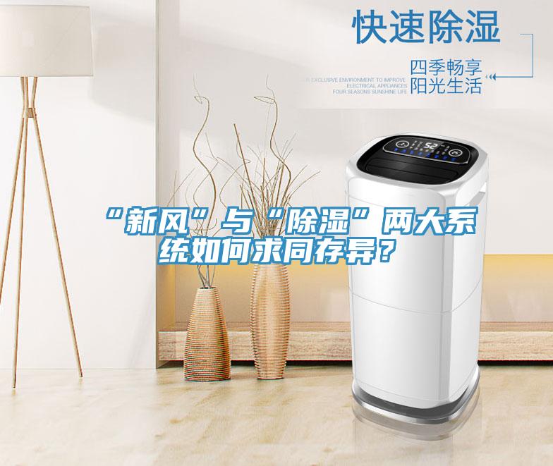 “新風(fēng)”與“除濕”兩大系統如何求同存異？