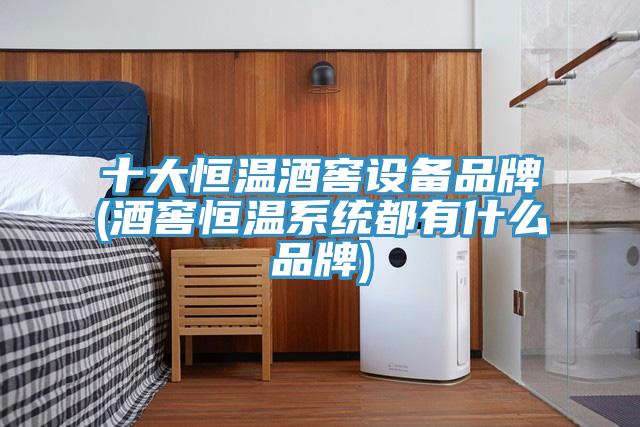 十大恒溫酒窖設備品牌(酒窖恒溫系統都有什么品牌)