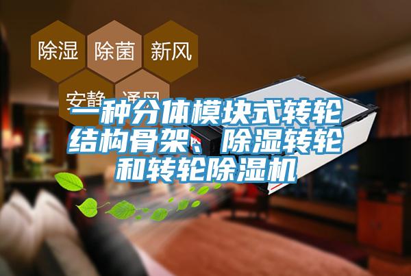 一種分體模塊式轉輪結構骨架、除濕轉輪和轉輪除濕機