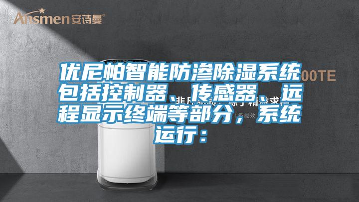 優(yōu)尼帕智能防滲除濕系統包括控制器、傳感器、遠程顯示終端等部分，系統運行：