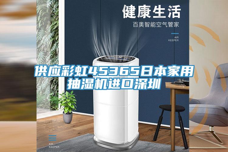 供應彩虹45365日本家用抽濕機進(jìn)口深圳