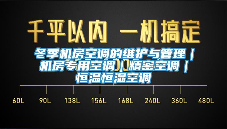 冬季機房空調的維護與管理｜機房專(zhuān)用空調｜精密空調｜恒溫恒濕空調