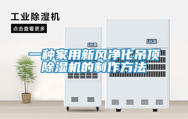 一種家用新風(fēng)凈化吊頂除濕機的制作方法