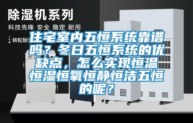 住宅室內五恒系統靠譜嗎？冬日五恒系統的優(yōu)缺點(diǎn)，怎么實(shí)現恒溫恒濕恒氧恒靜恒潔五恒的呢？