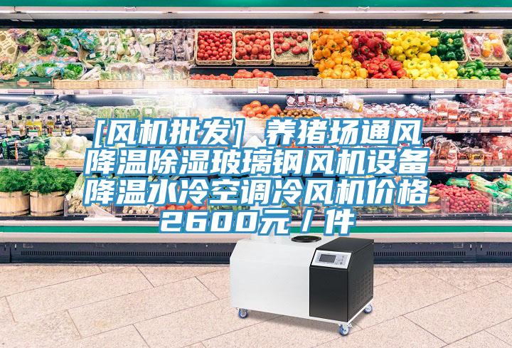 [風(fēng)機批發(fā)] 養豬場(chǎng)通風(fēng)降溫除濕玻璃鋼風(fēng)機設備降溫水冷空調冷風(fēng)機價(jià)格2600元／件