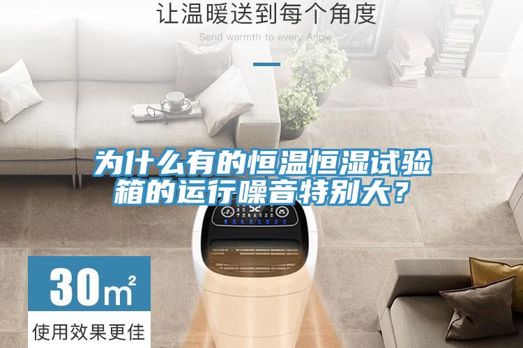 為什么有的恒溫恒濕試驗箱的運行噪音特別大？