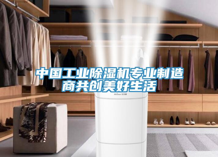 中國工業(yè)除濕機專(zhuān)業(yè)制造商共創(chuàng  )美好生活