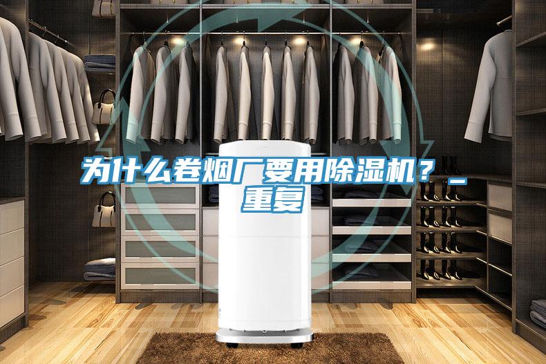 為什么卷煙廠(chǎng)要用除濕機？_重復