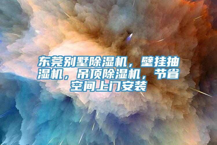 東莞別墅除濕機，壁掛抽濕機，吊頂除濕機，節省空間上門(mén)安裝