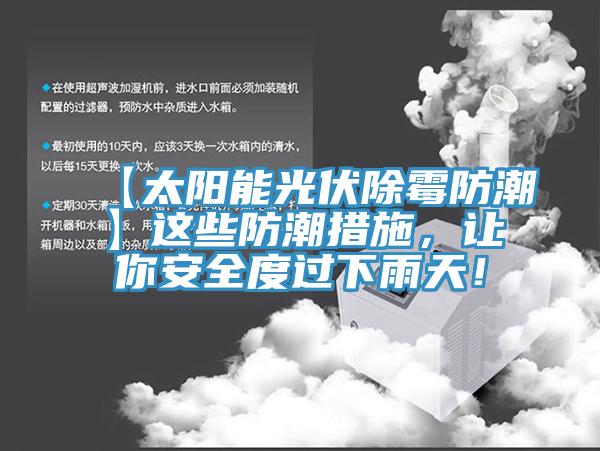 【太陽(yáng)能光伏除霉防潮】這些防潮措施，讓你安全度過(guò)下雨天！