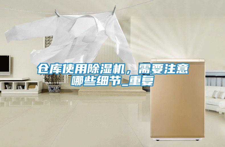 倉庫使用除濕機，需要注意哪些細節_重復