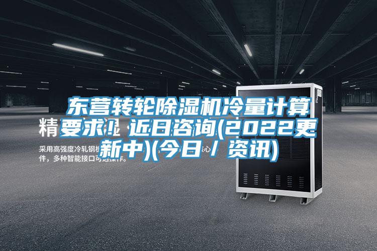 東營(yíng)轉輪除濕機冷量計算要求！近日咨詢(xún)(2022更新中)(今日／資訊)