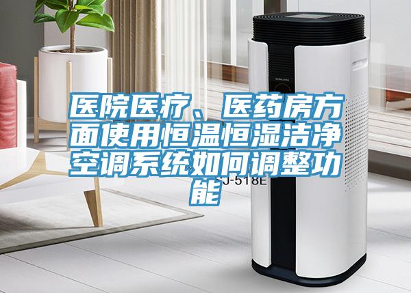 醫院醫療、醫藥房方面使用恒溫恒濕潔凈空調系統如何調整功能