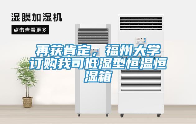 再獲肯定，福州大學(xué)訂購我司低濕型恒溫恒濕箱