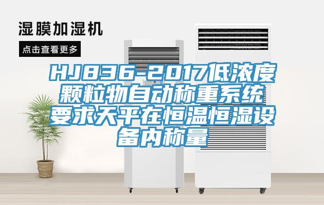 HJ836-2017低濃度顆粒物自動(dòng)稱(chēng)重系統要求天平在恒溫恒濕設備內稱(chēng)量