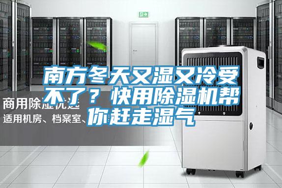 南方冬天又濕又冷受不了？快用除濕機幫你趕走濕氣