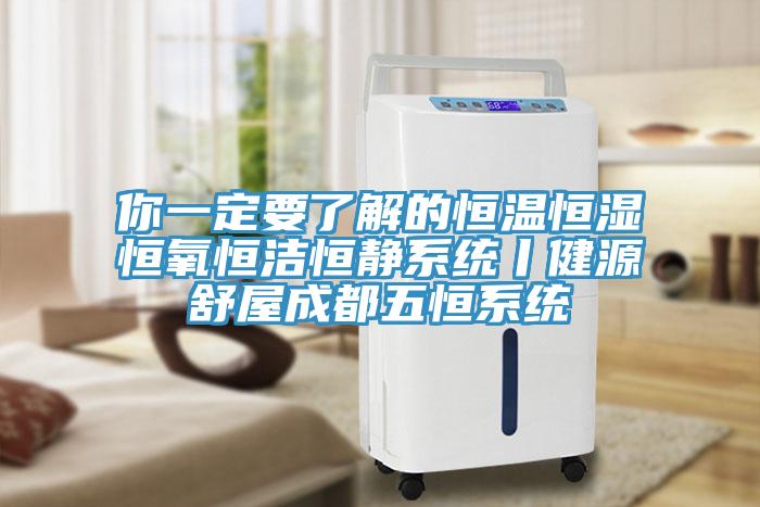 你一定要了解的恒溫恒濕恒氧恒潔恒靜系統丨健源舒屋成都五恒系統