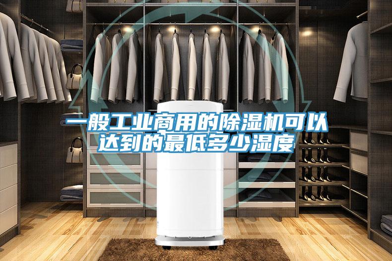 一般工業(yè)商用的除濕機可以達到的最低多少濕度
