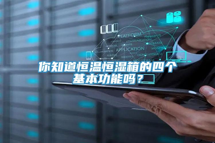 你知道恒溫恒濕箱的四個(gè)基本功能嗎？