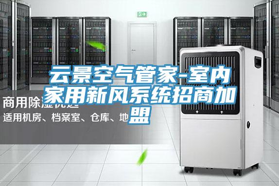 云景空氣管家-室內家用新風(fēng)系統招商加盟