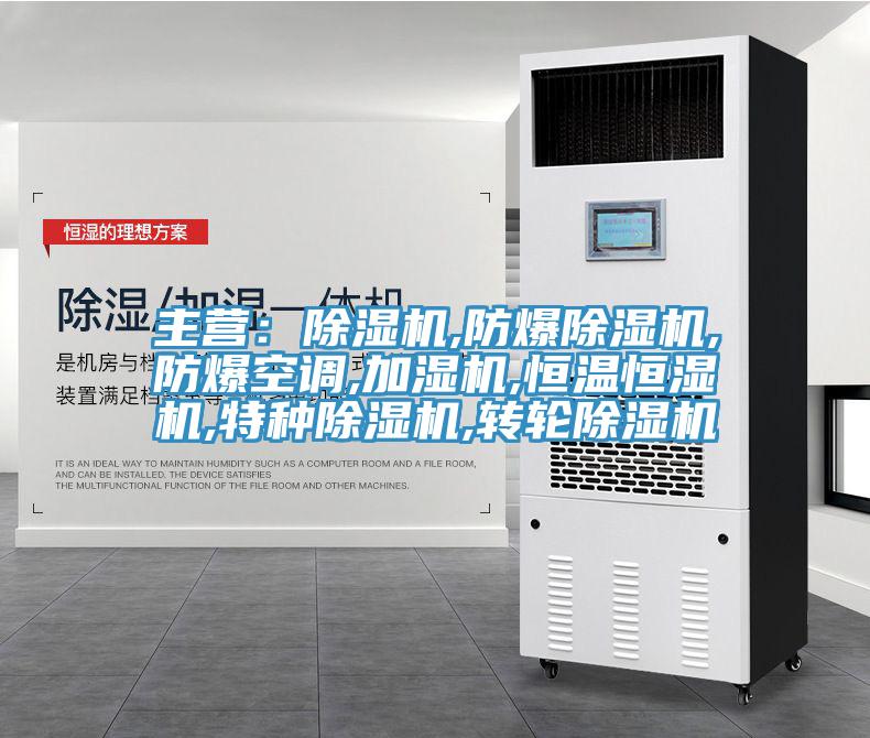 主營(yíng)：除濕機,防爆除濕機,防爆空調,加濕機,恒溫恒濕機,特種除濕機,轉輪除濕機