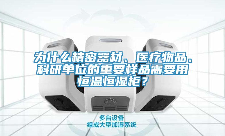 為什么精密器材、醫療物品、科研單位的重要樣品需要用恒溫恒濕柜？