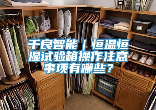 千良智能｜恒溫恒濕試驗箱操作注意事項有哪些？