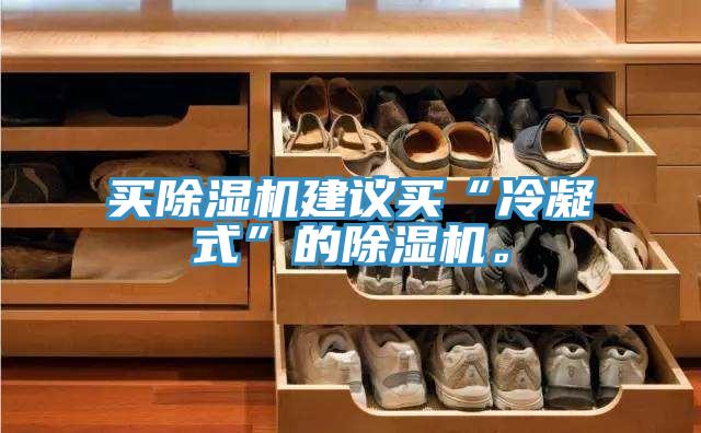 買(mǎi)除濕機建議買(mǎi)“冷凝式”的除濕機。