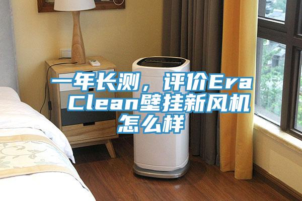 一年長(cháng)測，評價(jià)Era Clean壁掛新風(fēng)機怎么樣