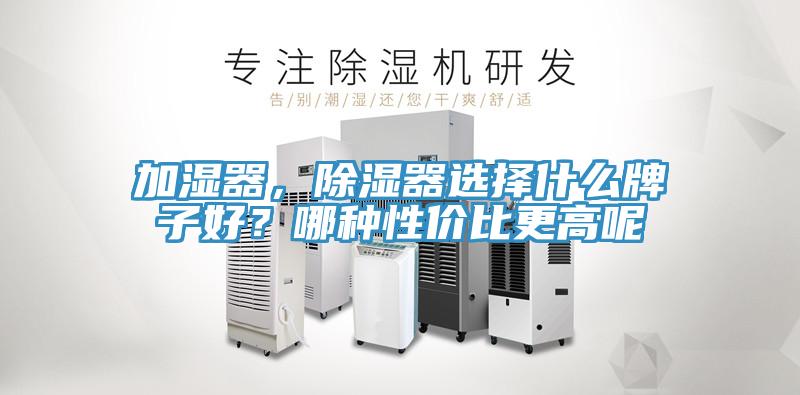 加濕器，除濕器選擇什么牌子好？哪種性?xún)r(jià)比更高呢